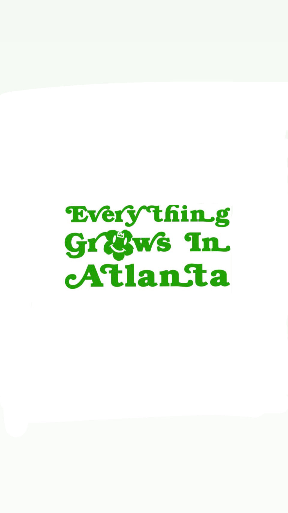 EVERYTHING GROWS IN ATLANTA